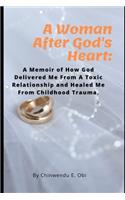 Woman After God's Heart: A Memoir of How God Delivered Me From A Toxic Relationship and Childhood Trauma