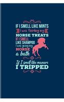If I Smell Like Mints I Was Feeding My Horse... If I Smell Like Manure I Tripped