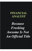 Financial Analyst Because Freeking Awsome is Not An Official Title