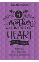 A Mother Is The Heart Of The Home Doodle Book Travel Size Blank Page Sketch Book 150 Pages