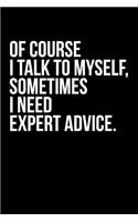 Of Course I Talk To Myself. Sometimes I Need Expert Advice: Funny Office College Line Notebook/Journal Gift To Coworkers And Boss As A Thank You, Birthday, Christmas And Gag Present