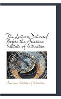 The Lectures Delivered Before the American Institute of Instruction