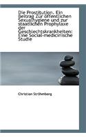 Die Prostitution. Ein Beitrag Z R Ffentlichen Sexualhygiene Und Zur Staatlichen Prophylaxe Der Gesc