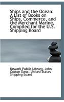 Ships and the Ocean: A List of Books on Ships, Commerce, and the Merchant Marine, Compiled for the U