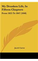 My Drunken Life, In Fifteen Chapters: From 1825 To 1847 (1848)