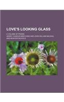 Love's Looking Glass; A Volume of Poems