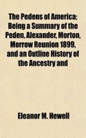 The Pedens of America; Being a Summary of the Peden, Alexander, Morton, Morrow Reunion 1899, and an Outline History of the Ancestry and