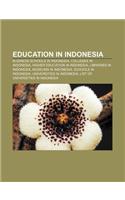 Education in Indonesia: Business Schools in Indonesia, Colleges in Indonesia, Higher Education in Indonesia, Libraries in Indonesia(English)
