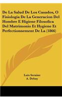 De La Salud De Los Casados, O Fisiologia De La Generacion Del Hombre E Higiene Filosofica Del Matrimonio Et Hygiene Et Perfectionnement De La (1866)
