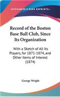 Record of the Boston Base Ball Club, Since Its Organization