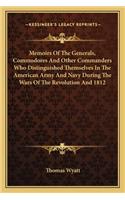 Memoirs Of The Generals, Commodores And Other Commanders Who Distinguished Themselves In The American Army And Navy During The Wars Of The Revolution And 1812