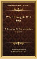 When Thoughts Will Soar: A Romance of the Immediate Future