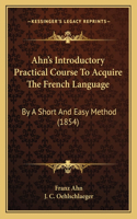 Ahn's Introductory Practical Course To Acquire The French Language