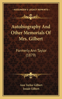 Autobiography And Other Memorials Of Mrs. Gilbert: Formerly Ann Taylor (1879)