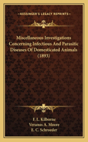 Miscellaneous Investigations Concerning Infectious And Parasitic Diseases Of Domesticated Animals (1893)