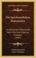 Sprichwortlichen Redensarten: Im Deutschen Volksmunde Nach Sinn Und Ursprung Erlautert (1895)