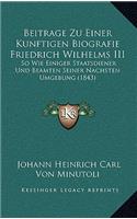 Beitrage Zu Einer Kunftigen Biografie Friedrich Wilhelms III: So Wie Einiger Staatsdiener Und Beamten Seiner Nachsten Umgebung (1843)