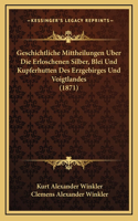 Geschichtliche Mittheilungen Uber Die Erloschenen Silber, Blei Und Kupferhutten Des Erzgebirges Und Voigtlandes (1871)