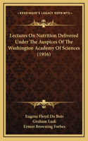 Lectures On Nutrition Delivered Under The Auspices Of The Washington Academy Of Sciences (1916)