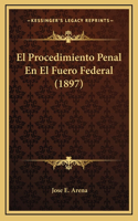 El Procedimiento Penal En El Fuero Federal (1897)