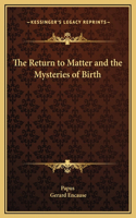 The Return to Matter and the Mysteries of Birth