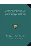 Address Delivered Before The American Whig And Cliosophic Societies Of The College Of New Jersey By William L. Dayton (1843)