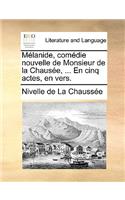 Mlanide, Comedie Nouvelle de Monsieur de La Chause, ... En Cinq Actes, En Vers.