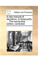A New Manual of Devotions. in Three Parts. ... the Twenty-First Edition, Corrected.: (English)