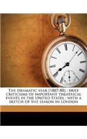 The Dramatic Year [1887-88]: Brief Criticisms of Important Theatrical Events in the United States: With a Sketch of the Season in London