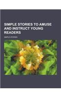 Simple Stories to Amuse and Instruct Young Readers