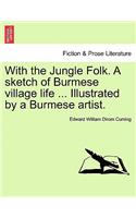 With the Jungle Folk. a Sketch of Burmese Village Life ... Illustrated by a Burmese Artist.