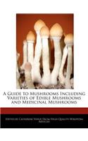 A Guide to Mushrooms Including Varieties of Edible Mushrooms and Medicinal Mushrooms