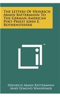 Letters of Heinrich Armin Rattermann to the German-American Poet-Priest John E. Rothensteiner