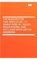 The Burlington Fine Arts Club: 17, Savile Row, W., Rules, Regulations, and Bye-Laws with List of Members