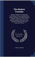 The Modern Traveller: Being a Collection of Useful and Entertaining Travels, Lately Made Into Various Countries: The Whole Carefully Abridged: Exhibiting a View of the Ma
