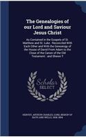 The Genealogies of our Lord and Saviour Jesus Christ: As Contained in the Gospels of St. Matthew and St. Luke: Reconciled With Each Other and With the Genealogy of the House of David From Adam to the Cl