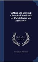 Cutting and Draping; a Practical Handbook for Upholsterers and Decorators