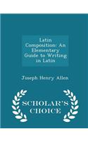 Latin Composition: An Elementary Guide to Writing in Latin - Scholar's Choice Edition