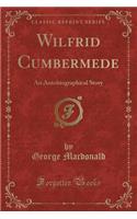 Wilfrid Cumbermede: An Autobiographical Story (Classic Reprint)
