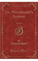 Dr. Wainwright's Patient, Vol. 1 of 3: A Novel (Classic Reprint)(English)