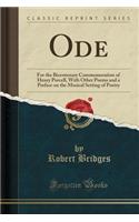 Ode: For the Bicentenary Commemoration of Henry Purcell, with Other Poems and a Preface on the Musical Setting of Poetry (Classic Reprint)