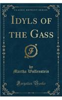 Idyls of the Gass (Classic Reprint)