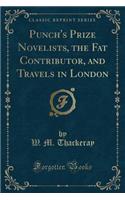 Punch's Prize Novelists, the Fat Contributor, and Travels in London (Classic Reprint): (English)
