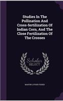 Studies In The Pollination And Cross-fertilization Of Indian Corn, And The Close Fertilization Of The Crosses