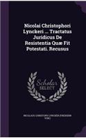 Nicolai Christophori Lynckeri ... Tractatus Juridicus De Resistentia Quæ Fit Potestati. Recusus