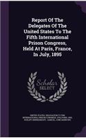 Report Of The Delegates Of The United States To The Fifth International Prison Congress, Held At Paris, France, In July, 1895