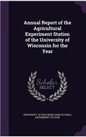 Annual Report of the Agricultural Experiment Station of the University of Wisconsin for the Year