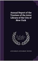 Annual Report of the Trustees of the Astor Library of the City of New-York