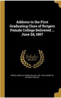 Address to the First Graduating Class of Rutgers Female College Delivered ... June 2d, 1867
