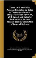 Ypres, 1914; An Official Account Published by Order of the German General Staff; Translation by G.C.W., with Introd. and Notes by the Historical Section, Military Branch, Committee of Imperial Defence